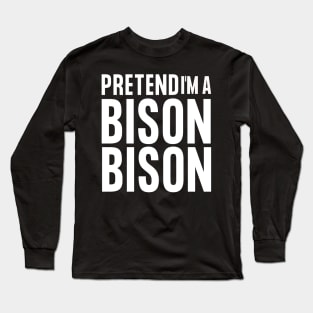 Easy Halloween Costume - Pretend I'm A Bison Long Sleeve T-Shirt